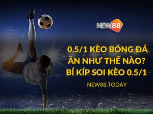 0.5/1 kèo bóng đá ăn như thế nào? Bí kíp soi kèo 0.5/1